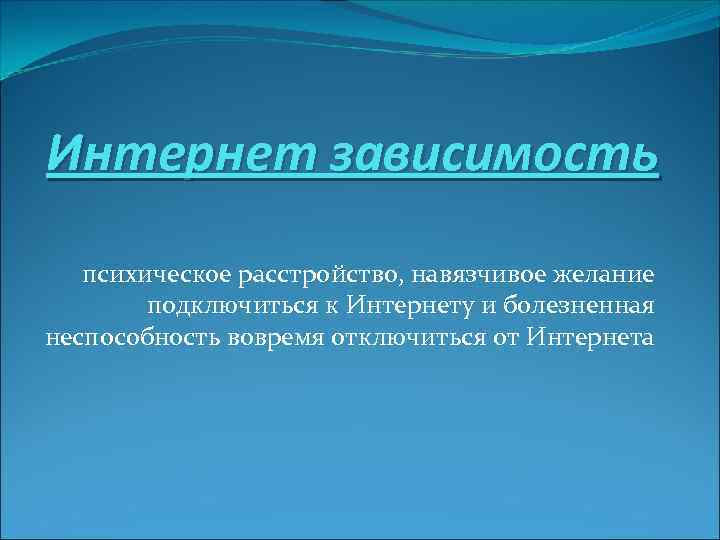Интернет зависимость психическое расстройство, навязчивое желание   подключиться к Интернету и болезненная неспособность