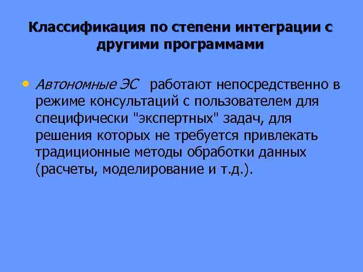 Классификация по степени интеграции с другими программами • Автономные ЭС работают непосредственно в режиме