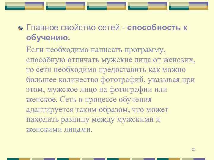 Главное свойство сетей - способность к обучению. Если необходимо написать программу, способную отличать мужские