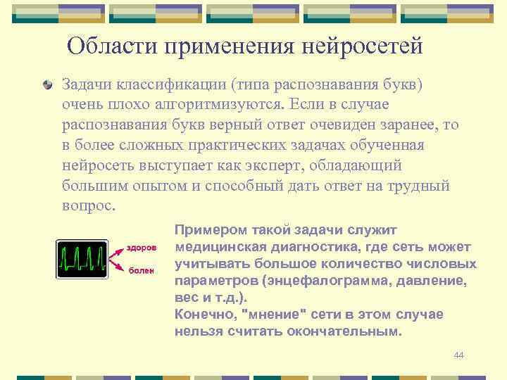 Области применения нейросетей Задачи классификации (типа распознавания букв) очень плохо алгоритмизуются. Если в случае