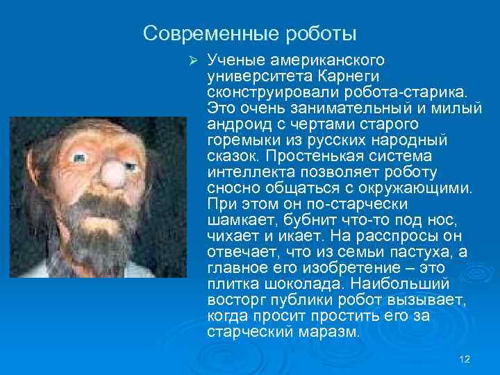 Современные роботы Ø Ученые американского университета Карнеги сконструировали робота-старика. Это очень занимательный и милый