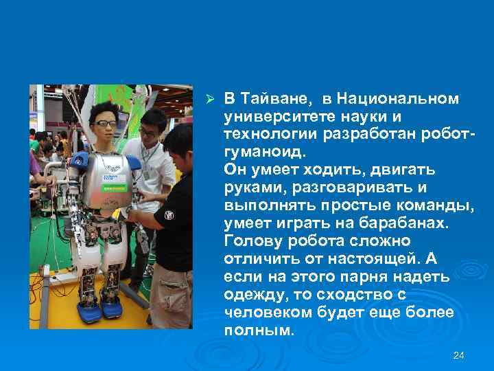 Ø В Тайване, в Национальном университете науки и технологии разработан роботгуманоид. Он умеет ходить,