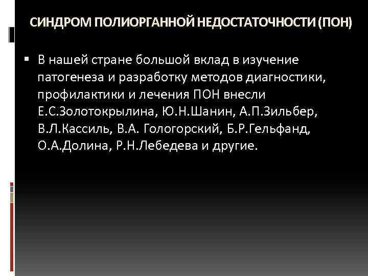 СИНДРОМ ПОЛИОРГАННОЙ НЕДОСТАТОЧНОСТИ (ПОН) В нашей стране большой вклад в изучение патогенеза и разработку