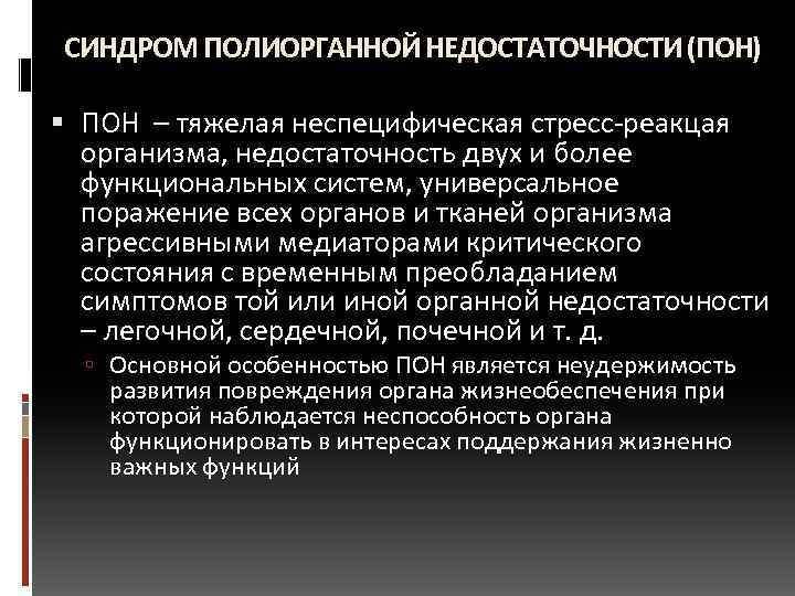 СИНДРОМ ПОЛИОРГАННОЙ НЕДОСТАТОЧНОСТИ (ПОН) ПОН – тяжелая неспецифическая стресс-реакцая организма, недостаточность двух и более