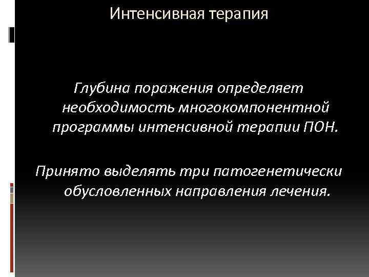  Интенсивная терапия Глубина поражения определяет необходимость многокомпонентной программы интенсивной терапии ПОН. Принято выделять