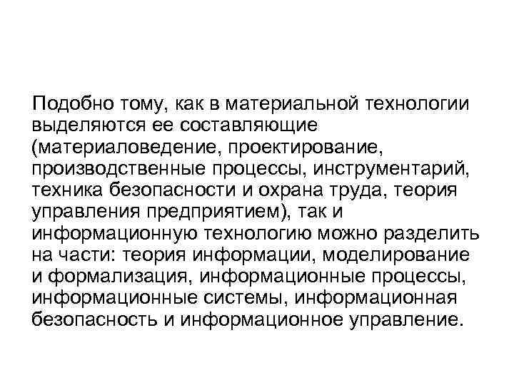 Подобно тому, как в материальной технологии выделяются ее составляющие (материаловедение, проектирование, производственные процессы, инструментарий,