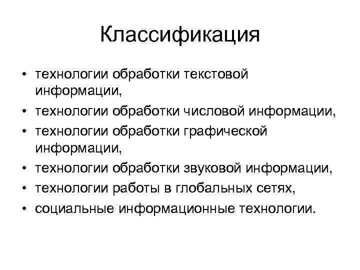Классификация • технологии обработки текстовой информации, • технологии обработки числовой информации, • технологии обработки