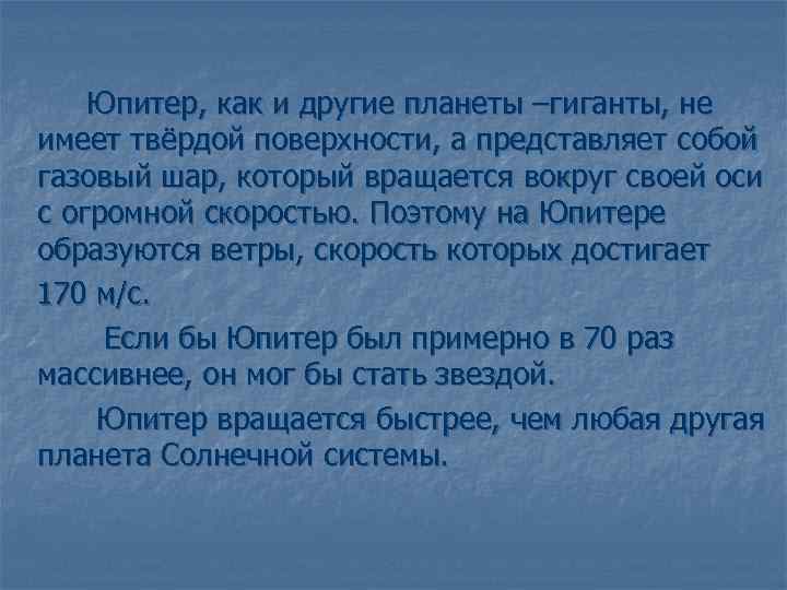 Юпитер, как и другие планеты –гиганты, не имеет твёрдой поверхности, а представляет собой газовый