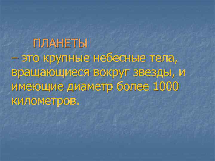 ПЛАНЕТЫ – это крупные небесные тела, вращающиеся вокруг звезды, и имеющие диаметр более 1000