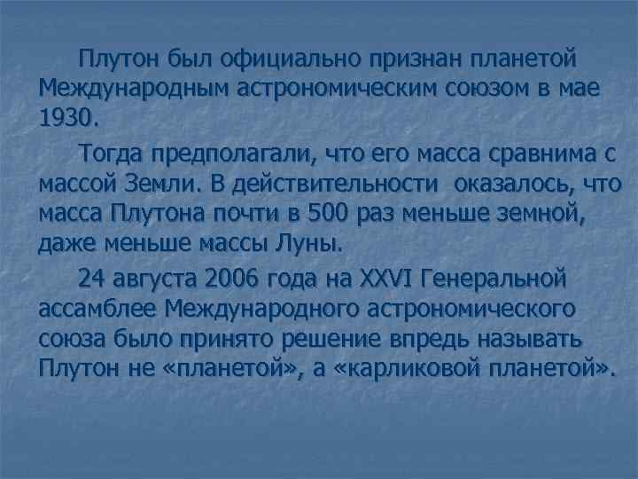 Плутон был официально признан планетой Международным астрономическим союзом в мае 1930. Тогда предполагали, что