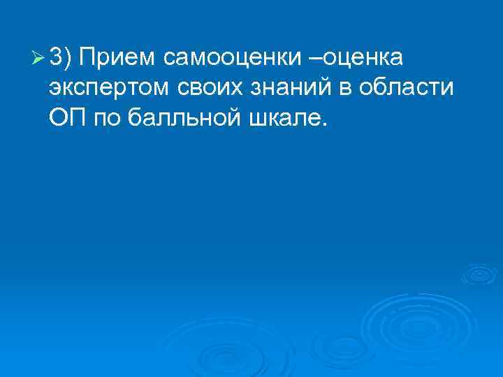 Ø 3) Прием самооценки –оценка экспертом своих знаний в области ОП по балльной шкале.
