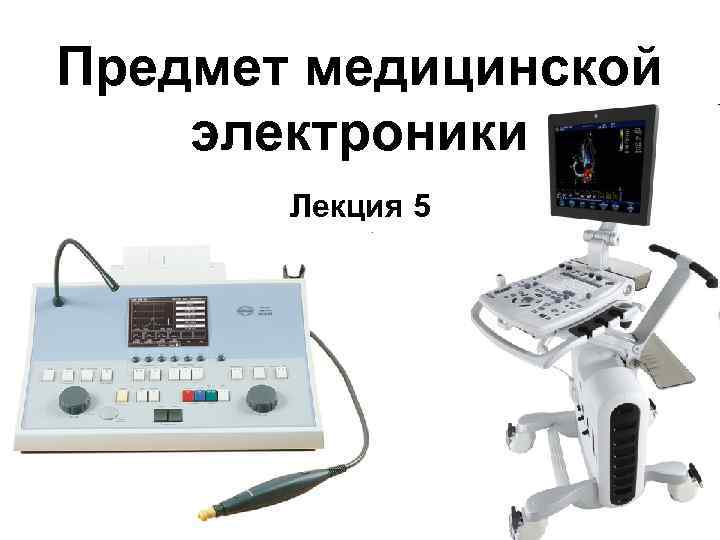 Предмет медицинской электроники Лекция 5 