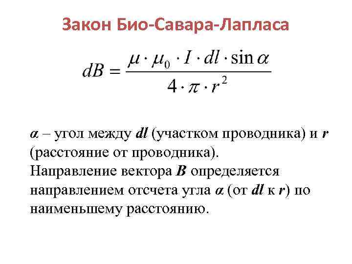 Закон Био-Савара-Лапласа α – угол между dl (участком проводника) и r (расстояние от проводника).