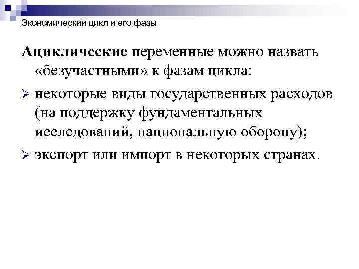 Экономический цикл и его фазы Ациклические переменные можно назвать «безучастными» к фазам цикла: Ø