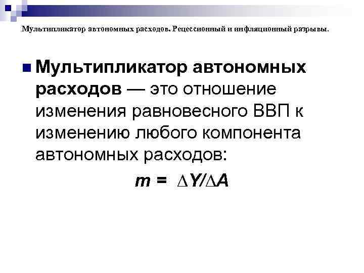 Мультипликатор автономных расходов. Рецессионный и инфляционный разрывы. n Mультипликатор автономных расходов — это отношение