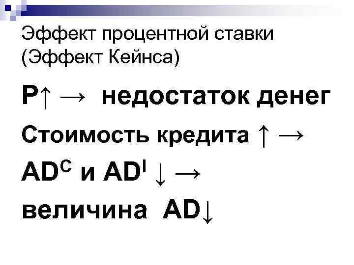 Эффект процентной ставки (Эффект Кейнса) Р↑ → недостаток денег Стоимость кредита ↑ → C