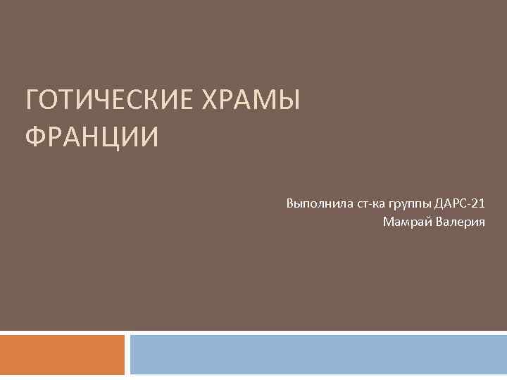 ГОТИЧЕСКИЕ ХРАМЫ ФРАНЦИИ Выполнила ст-ка группы ДАРС-21 Мамрай Валерия 