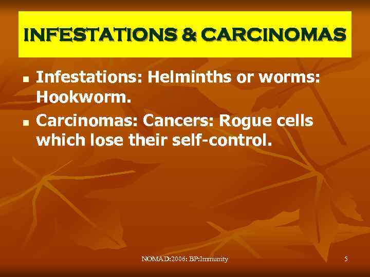 INFESTATIONS & CARCINOMAS n n Infestations: Helminths or worms: Hookworm. Carcinomas: Cancers: Rogue cells