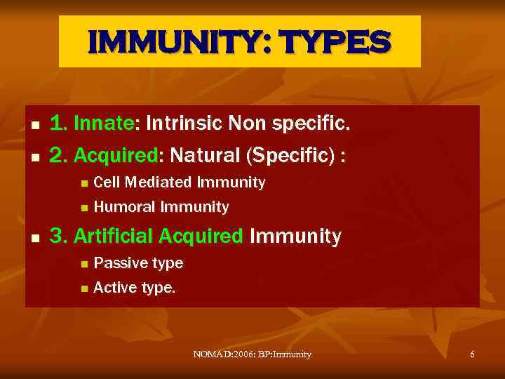 IMMUNITY: TYPES n n 1. Innate: Intrinsic Non specific. 2. Acquired: Natural (Specific) :