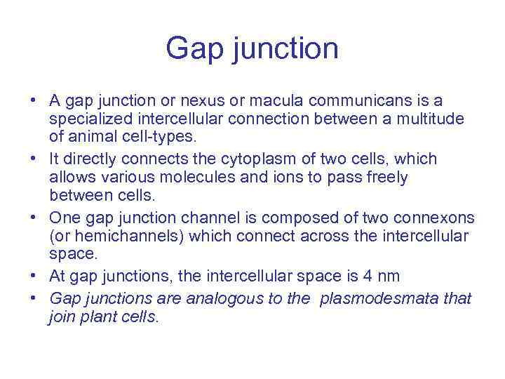 Gap junction • A gap junction or nexus or macula communicans is a specialized