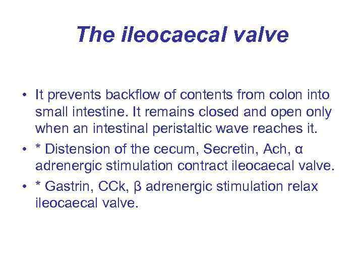 The ileocaecal valve • It prevents backflow of contents from colon into small intestine.