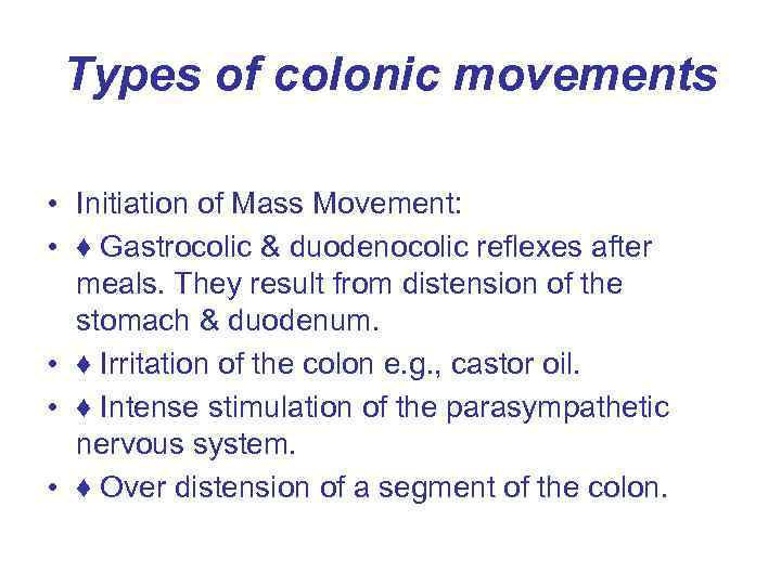 Types of colonic movements • Initiation of Mass Movement: • ♦ Gastrocolic & duodenocolic