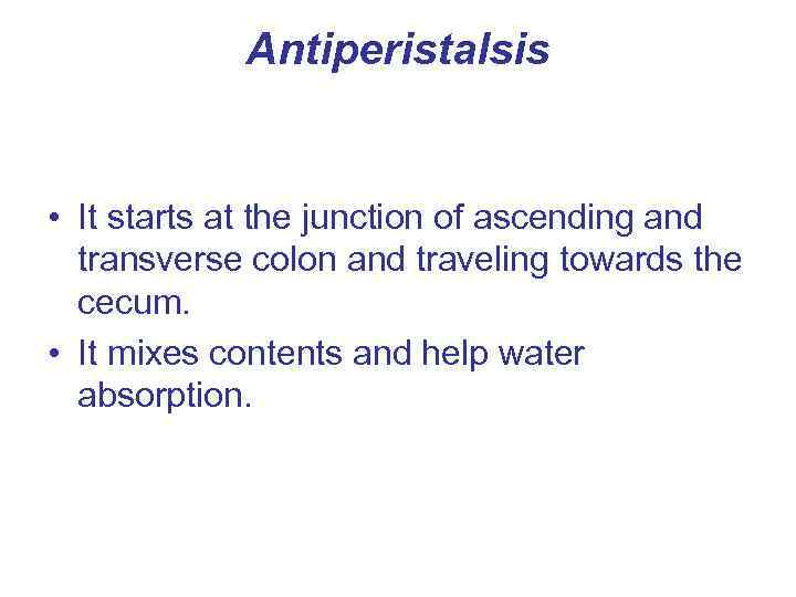 Antiperistalsis • It starts at the junction of ascending and transverse colon and traveling