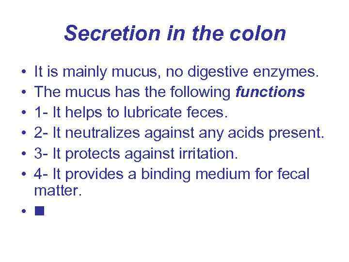 Secretion in the colon • • • It is mainly mucus, no digestive enzymes.