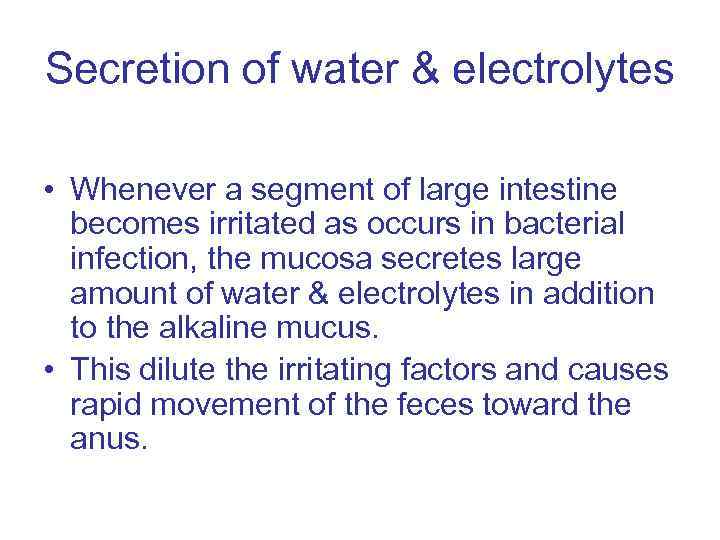Secretion of water & electrolytes • Whenever a segment of large intestine becomes irritated