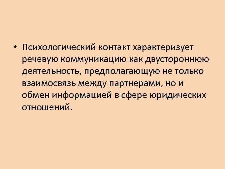  • Психологический контакт характеризует речевую коммуникацию как двустороннюю деятельность, предполагающую не только взаимосвязь