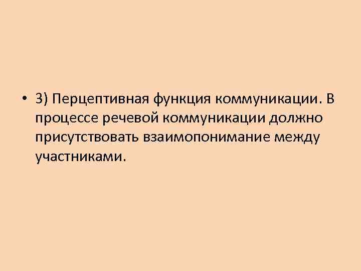  • 3) Перцептивная функция коммуникации. В процессе речевой коммуникации должно присутствовать взаимопонимание между