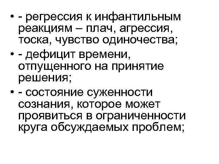  • - регрессия к инфантильным реакциям – плач, агрессия, тоска, чувство одиночества; •