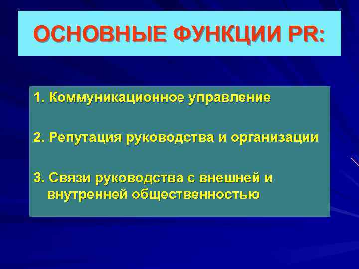 ОСНОВНЫЕ ФУНКЦИИ PR: 1. Коммуникационное управление 2. Репутация руководства и организации 3. Связи руководства