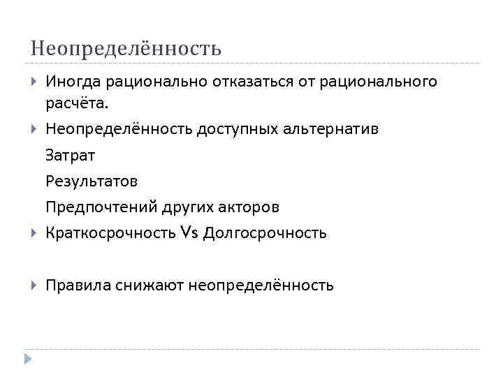 Неопределённость Иногда рационально отказаться от рационального расчёта. Неопределённость доступных альтернатив Затрат Результатов Предпочтений других