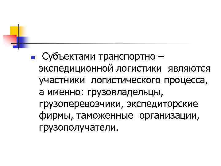 n Субъектами транспортно – экспедиционной логистики являются участники логистического процесса, а именно: грузовладельцы, грузоперевозчики,