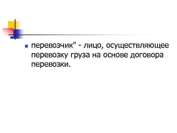 n перевозчик" - лицо, осуществляющее перевозку груза на основе договора перевозки. 