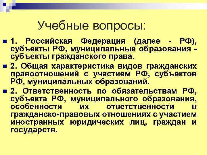 Учебные вопросы: n n n 1. Российская Федерация (далее - РФ), субъекты РФ, муниципальные