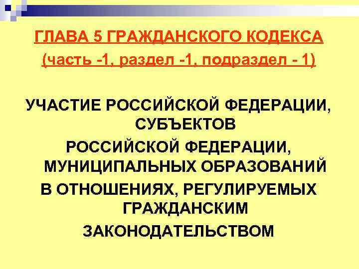 ГЛАВА 5 ГРАЖДАНСКОГО КОДЕКСА (часть -1, раздел -1, подраздел - 1) УЧАСТИЕ РОССИЙСКОЙ ФЕДЕРАЦИИ,