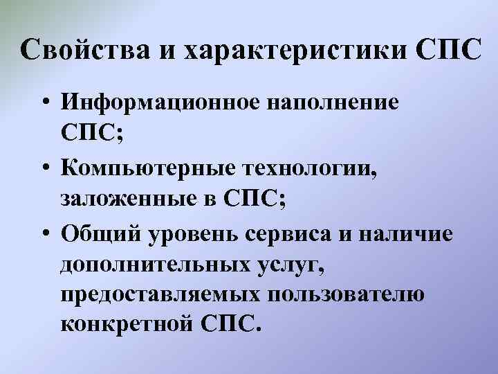 Свойства и характеристики СПС • Информационное наполнение СПС; • Компьютерные технологии, заложенные в СПС;