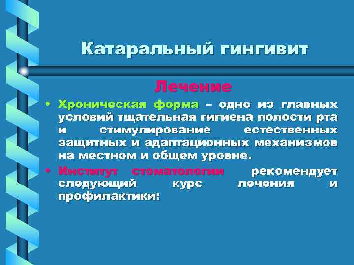 Катаральный гингивит Лечение • Хроническая форма – одно из главных условий тщательная гигиена полости
