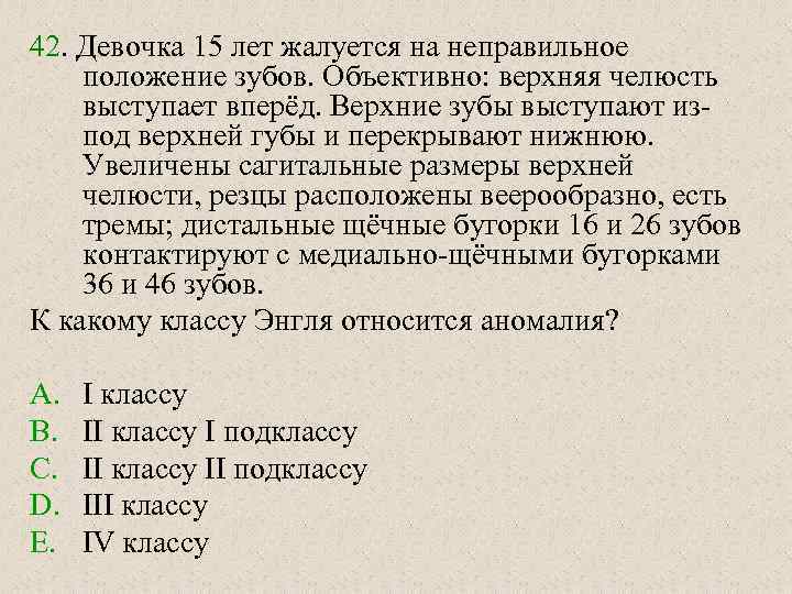 42. Девочка 15 лет жалуется на неправильное положение зубов. Объективно: верхняя челюсть выступает вперёд.