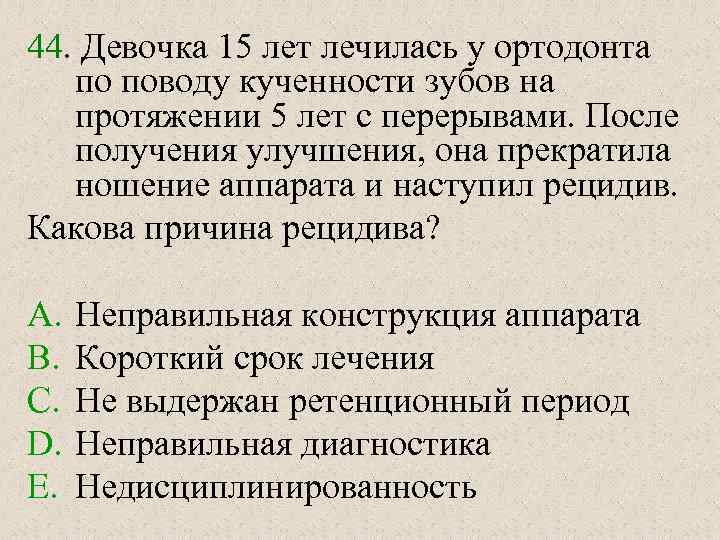 44. Девочка 15 лет лечилась у ортодонта по поводу кученности зубов на протяжении 5