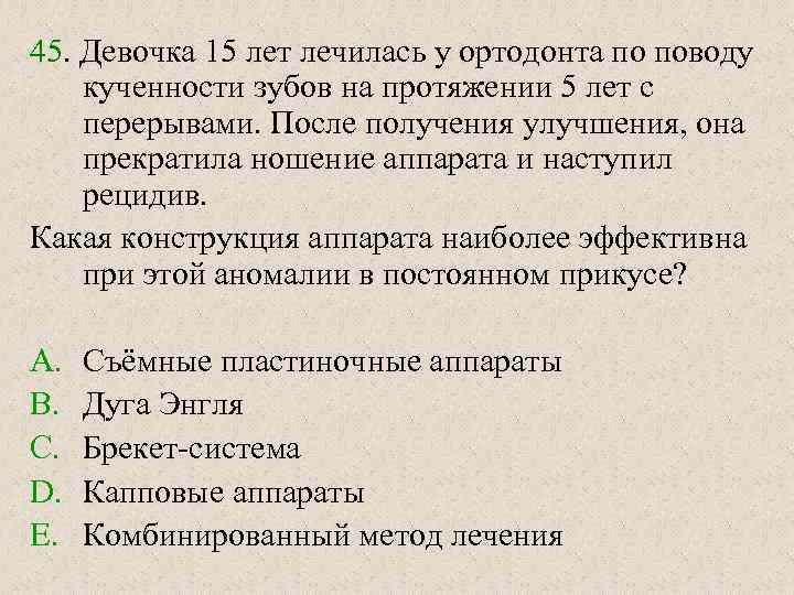 45. Девочка 15 лет лечилась у ортодонта по поводу кученности зубов на протяжении 5