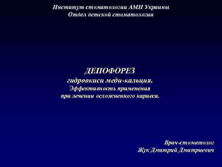 Институт стоматологии АМН Украины Отдел детской стоматологии ДЕПОФОРЕЗ гидроокиси меди-кальция. Эффективность применения при лечении
