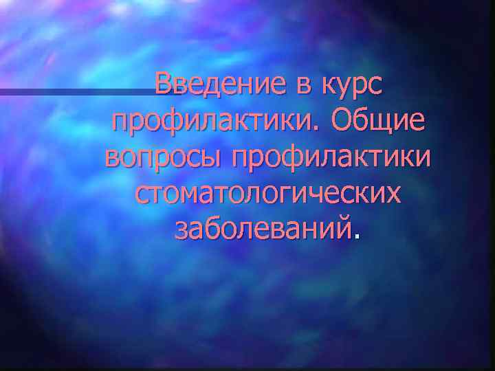 Введение в курс профилактики. Общие вопросы профилактики стоматологических заболеваний. 