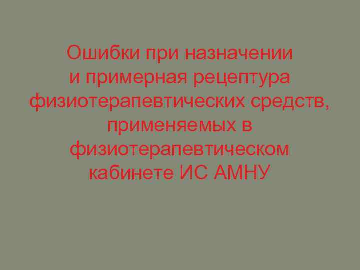 Ошибки при назначении и примерная рецептура физиотерапевтических средств, применяемых в физиотерапевтическом кабинете ИС АМНУ