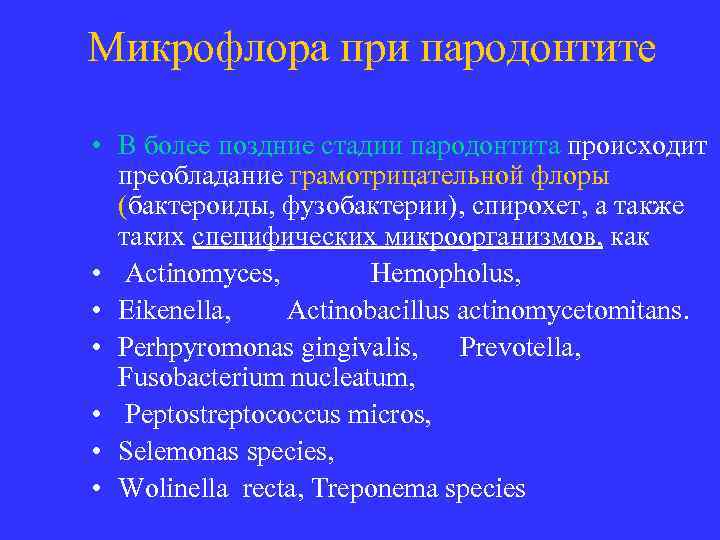 Микрофлора при пародонтите • В более поздние стадии пародонтита происходит преобладание грамотрицательной флоры (бактероиды,