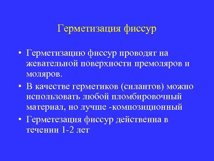 Герметизация фиссур • Герметизацию фиссур проводят на жевательной поверхности премоляров и моляров. • В