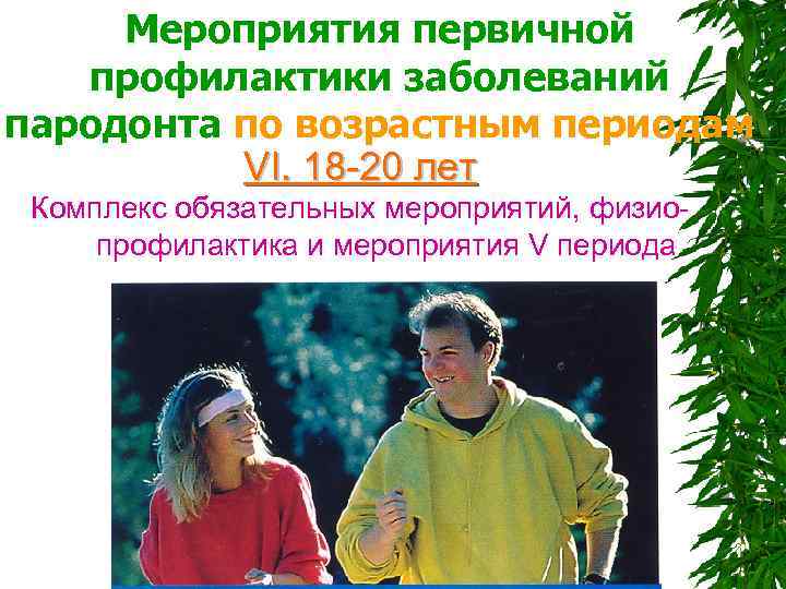  Мероприятия первичной профилактики заболеваний пародонта по возрастным периодам VI. 18 -20 лет Комплекс