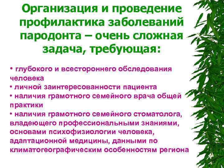  Организация и проведение профилактика заболеваний пародонта – очень сложная задача, требующая: • глубокого